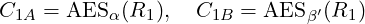 C1A = AES α(R1 ),  C1B  = AES  ′(R1 )
                             β