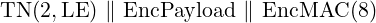 TN (2,LE ) ∥ EncPayload ∥ EncMAC  (8)