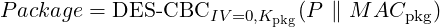 P ackage = DES -CBCIV =0,Kpkg(P  ∥ M ACpkg)