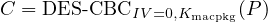 C = DES -CBCIV =0,Kmacpkg(P )