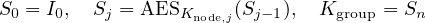 S0 = I0,  Sj = AESKnode,j(Sj−1),  Kgroup = Sn